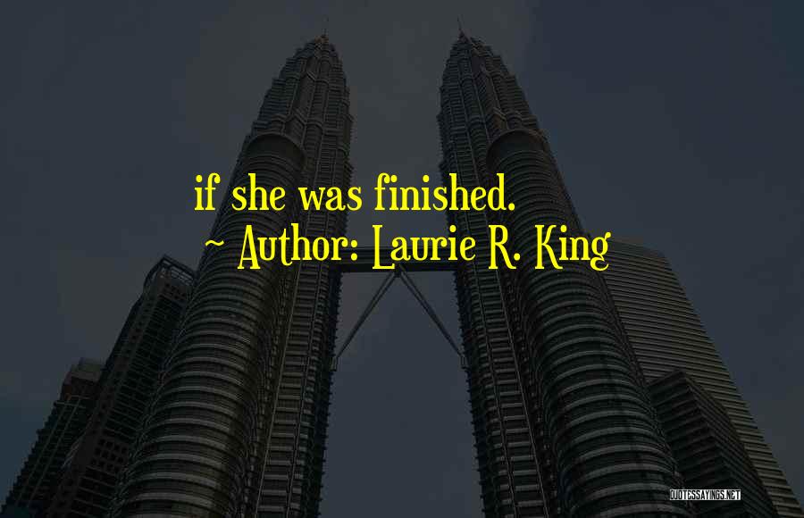 Laurie R. King Quotes: If She Was Finished.