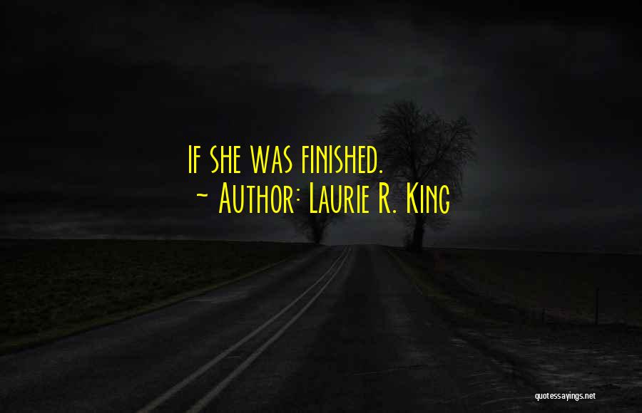 Laurie R. King Quotes: If She Was Finished.