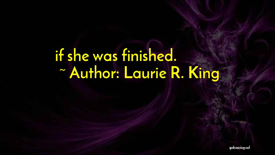 Laurie R. King Quotes: If She Was Finished.