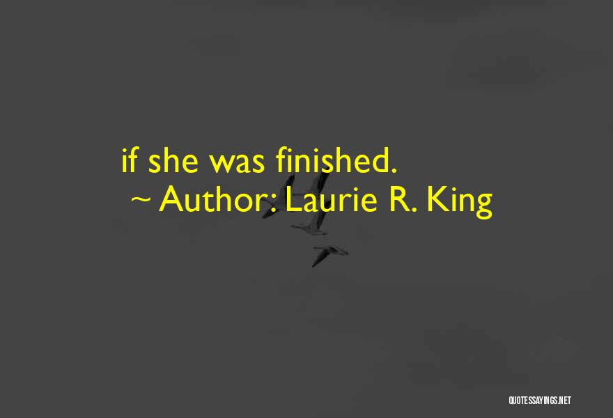 Laurie R. King Quotes: If She Was Finished.