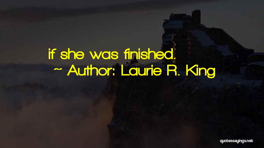 Laurie R. King Quotes: If She Was Finished.