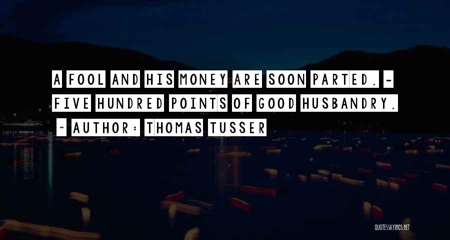 Thomas Tusser Quotes: A Fool And His Money Are Soon Parted. - Five Hundred Points Of Good Husbandry.