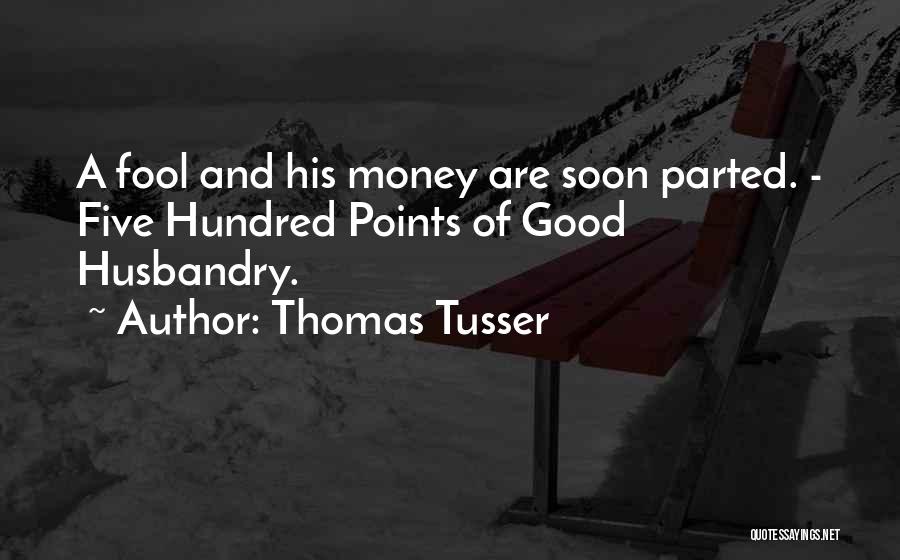 Thomas Tusser Quotes: A Fool And His Money Are Soon Parted. - Five Hundred Points Of Good Husbandry.