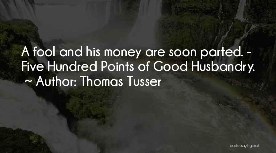 Thomas Tusser Quotes: A Fool And His Money Are Soon Parted. - Five Hundred Points Of Good Husbandry.