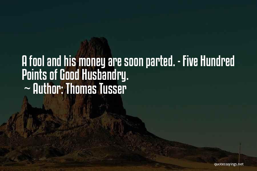 Thomas Tusser Quotes: A Fool And His Money Are Soon Parted. - Five Hundred Points Of Good Husbandry.