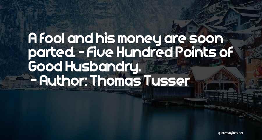 Thomas Tusser Quotes: A Fool And His Money Are Soon Parted. - Five Hundred Points Of Good Husbandry.