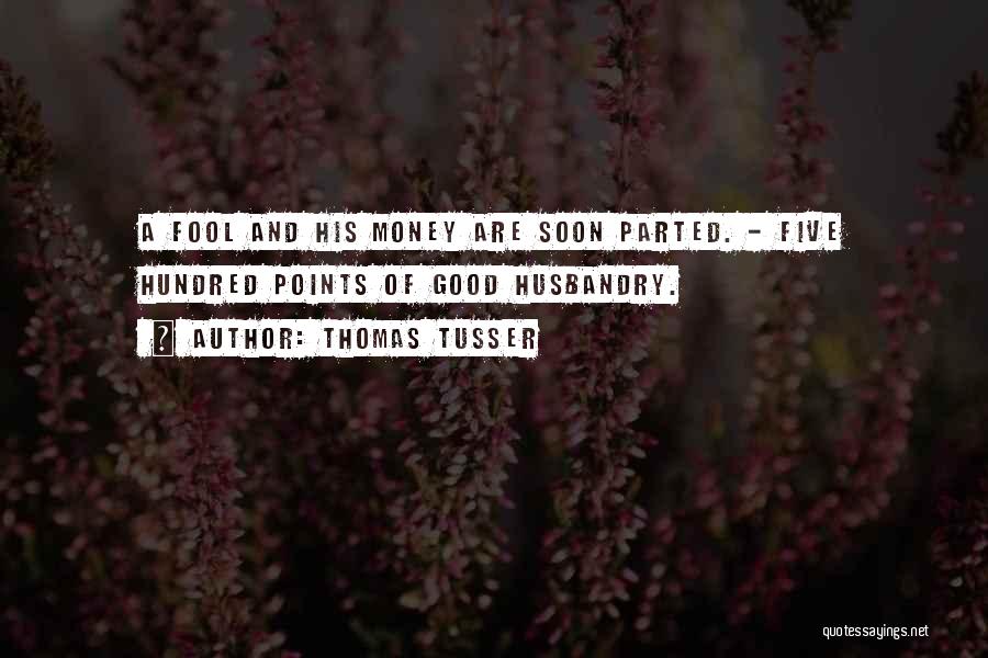 Thomas Tusser Quotes: A Fool And His Money Are Soon Parted. - Five Hundred Points Of Good Husbandry.