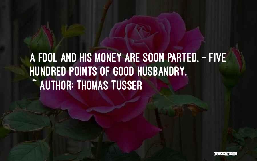 Thomas Tusser Quotes: A Fool And His Money Are Soon Parted. - Five Hundred Points Of Good Husbandry.