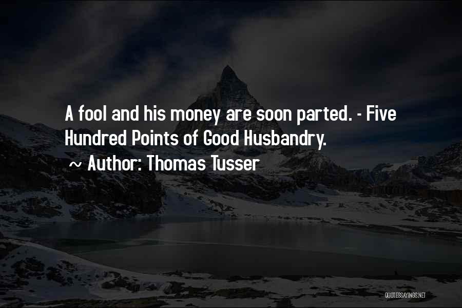 Thomas Tusser Quotes: A Fool And His Money Are Soon Parted. - Five Hundred Points Of Good Husbandry.