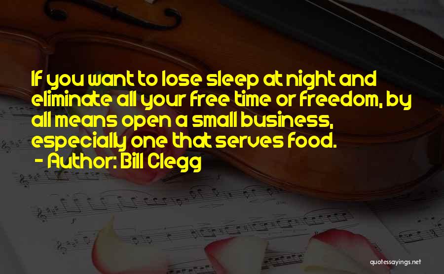 Bill Clegg Quotes: If You Want To Lose Sleep At Night And Eliminate All Your Free Time Or Freedom, By All Means Open