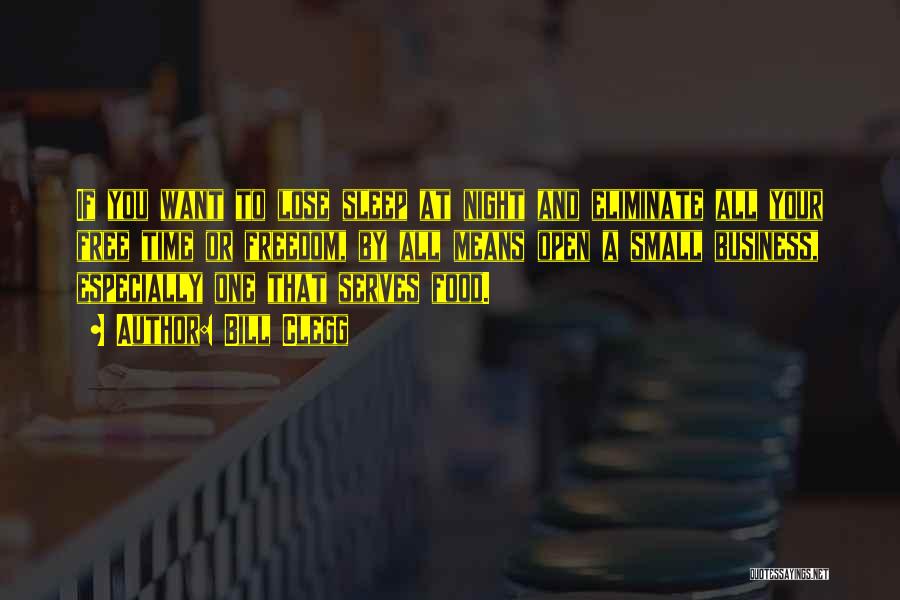 Bill Clegg Quotes: If You Want To Lose Sleep At Night And Eliminate All Your Free Time Or Freedom, By All Means Open