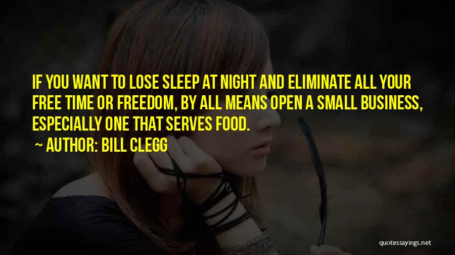 Bill Clegg Quotes: If You Want To Lose Sleep At Night And Eliminate All Your Free Time Or Freedom, By All Means Open