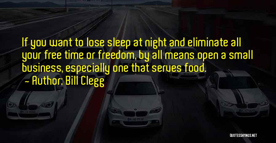 Bill Clegg Quotes: If You Want To Lose Sleep At Night And Eliminate All Your Free Time Or Freedom, By All Means Open