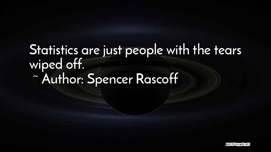 Spencer Rascoff Quotes: Statistics Are Just People With The Tears Wiped Off.