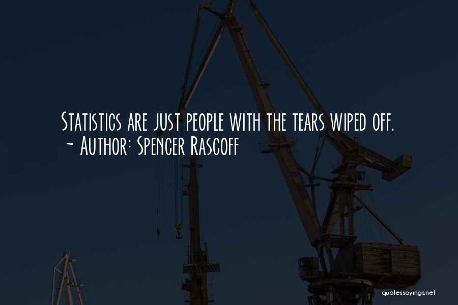 Spencer Rascoff Quotes: Statistics Are Just People With The Tears Wiped Off.