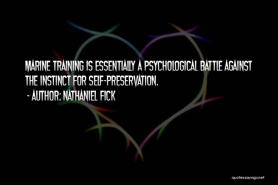 Nathaniel Fick Quotes: Marine Training Is Essentially A Psychological Battle Against The Instinct For Self-preservation.