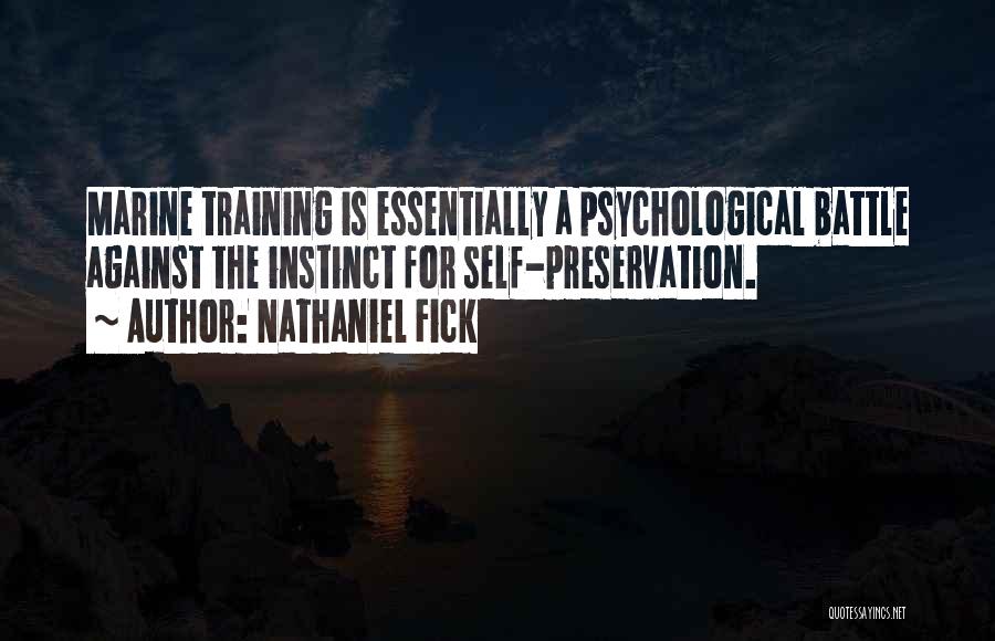 Nathaniel Fick Quotes: Marine Training Is Essentially A Psychological Battle Against The Instinct For Self-preservation.