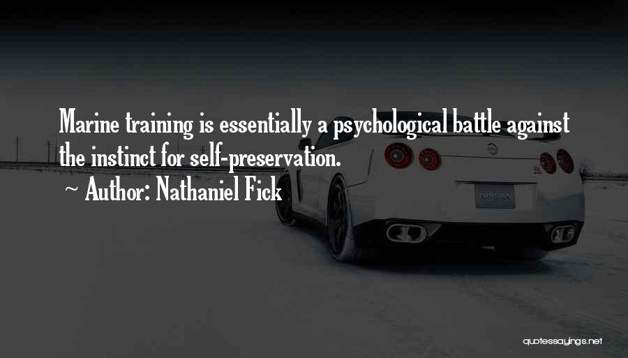 Nathaniel Fick Quotes: Marine Training Is Essentially A Psychological Battle Against The Instinct For Self-preservation.