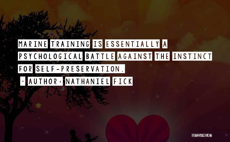 Nathaniel Fick Quotes: Marine Training Is Essentially A Psychological Battle Against The Instinct For Self-preservation.