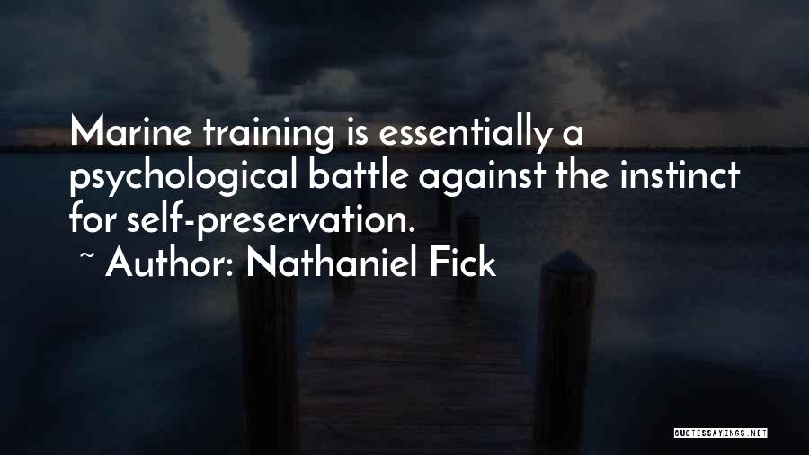 Nathaniel Fick Quotes: Marine Training Is Essentially A Psychological Battle Against The Instinct For Self-preservation.