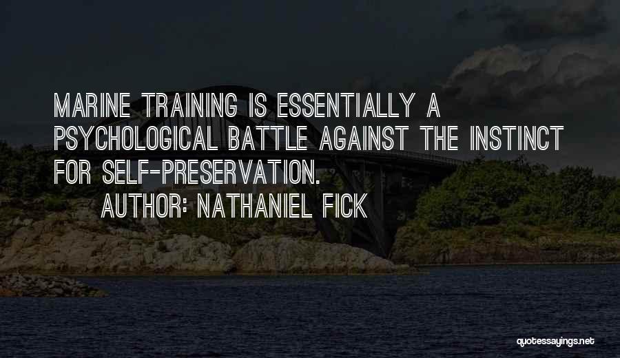 Nathaniel Fick Quotes: Marine Training Is Essentially A Psychological Battle Against The Instinct For Self-preservation.