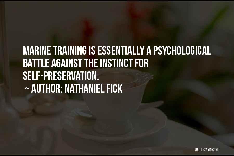 Nathaniel Fick Quotes: Marine Training Is Essentially A Psychological Battle Against The Instinct For Self-preservation.