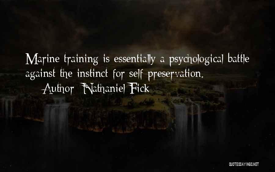 Nathaniel Fick Quotes: Marine Training Is Essentially A Psychological Battle Against The Instinct For Self-preservation.