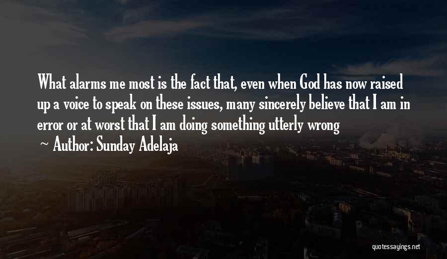 Sunday Adelaja Quotes: What Alarms Me Most Is The Fact That, Even When God Has Now Raised Up A Voice To Speak On