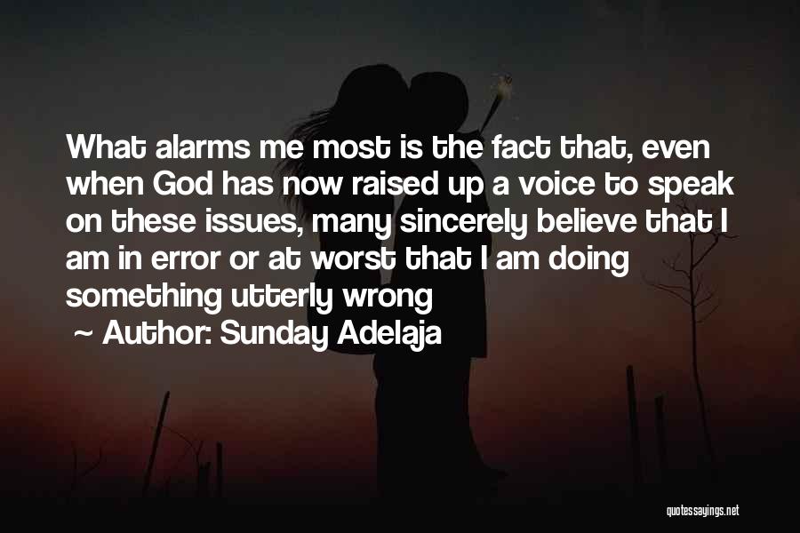 Sunday Adelaja Quotes: What Alarms Me Most Is The Fact That, Even When God Has Now Raised Up A Voice To Speak On