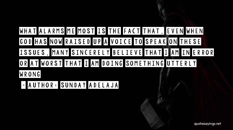 Sunday Adelaja Quotes: What Alarms Me Most Is The Fact That, Even When God Has Now Raised Up A Voice To Speak On