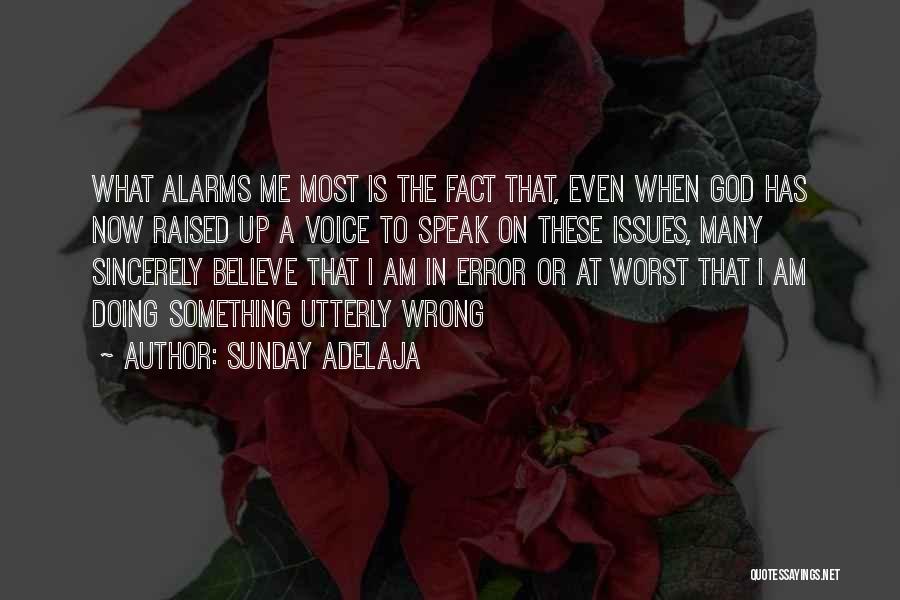 Sunday Adelaja Quotes: What Alarms Me Most Is The Fact That, Even When God Has Now Raised Up A Voice To Speak On