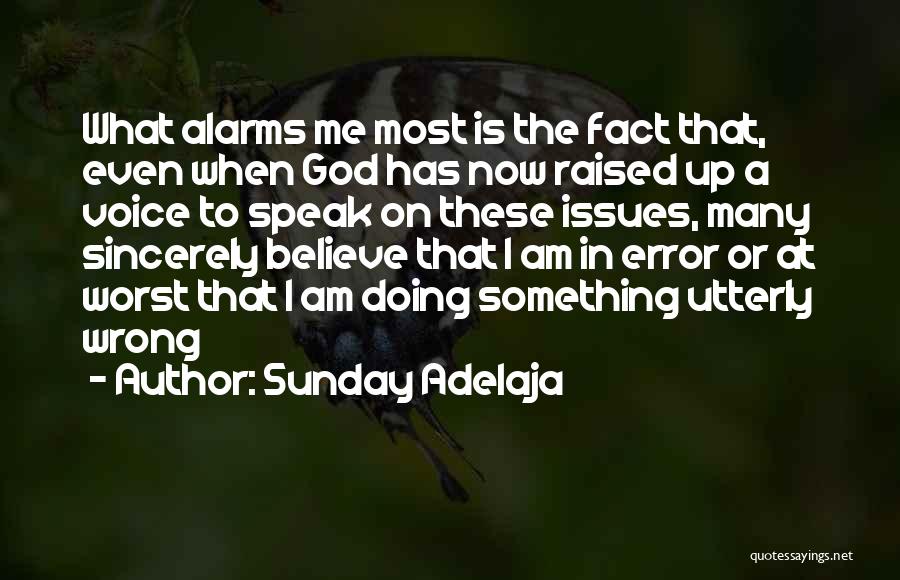 Sunday Adelaja Quotes: What Alarms Me Most Is The Fact That, Even When God Has Now Raised Up A Voice To Speak On