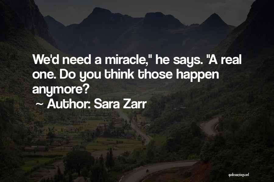 Sara Zarr Quotes: We'd Need A Miracle, He Says. A Real One. Do You Think Those Happen Anymore?