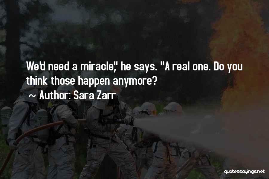 Sara Zarr Quotes: We'd Need A Miracle, He Says. A Real One. Do You Think Those Happen Anymore?