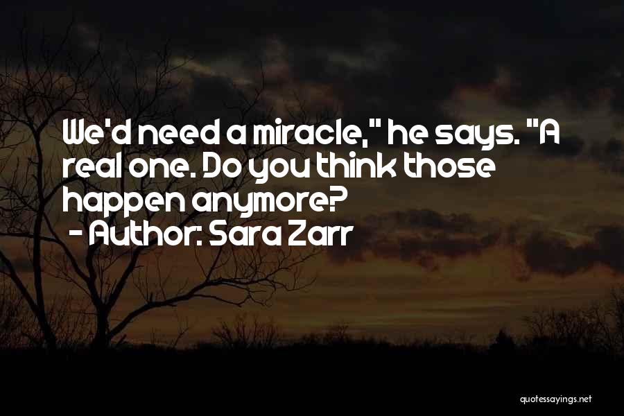 Sara Zarr Quotes: We'd Need A Miracle, He Says. A Real One. Do You Think Those Happen Anymore?