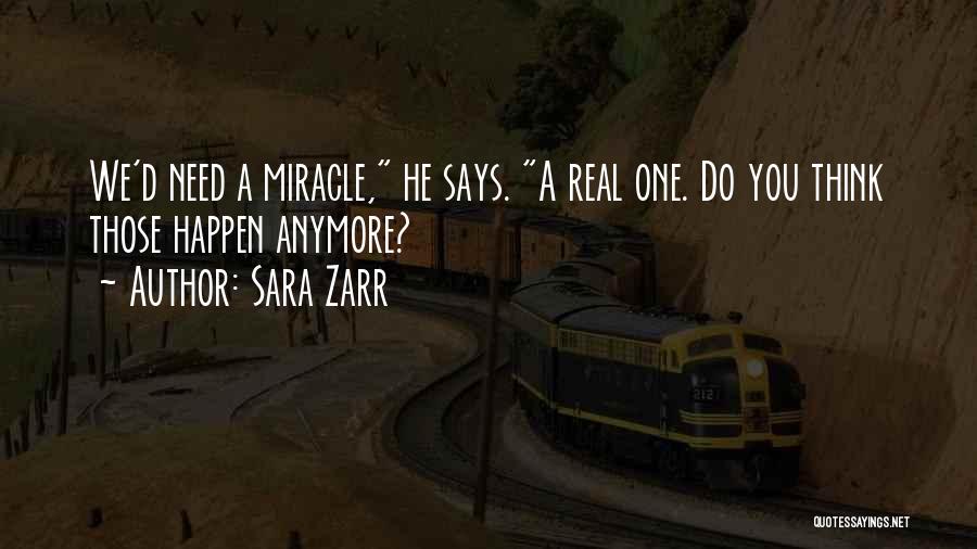 Sara Zarr Quotes: We'd Need A Miracle, He Says. A Real One. Do You Think Those Happen Anymore?