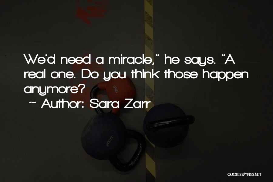 Sara Zarr Quotes: We'd Need A Miracle, He Says. A Real One. Do You Think Those Happen Anymore?