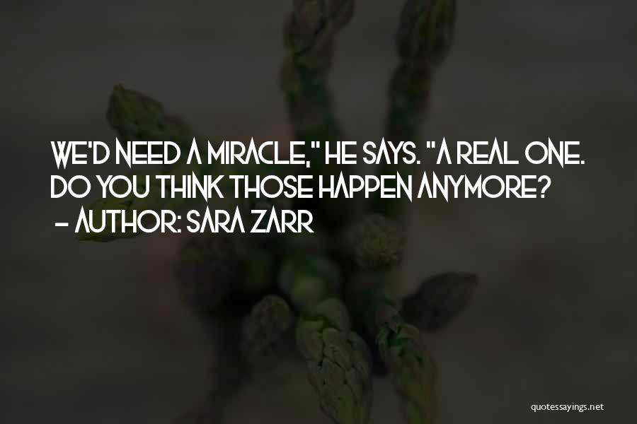 Sara Zarr Quotes: We'd Need A Miracle, He Says. A Real One. Do You Think Those Happen Anymore?