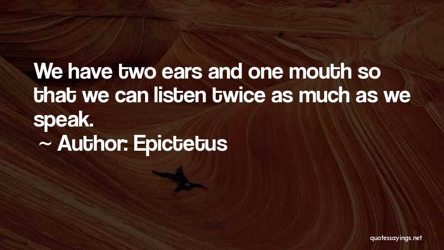 Epictetus Quotes: We Have Two Ears And One Mouth So That We Can Listen Twice As Much As We Speak.