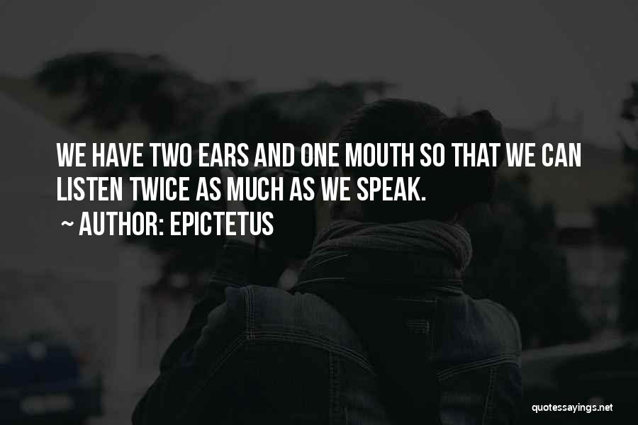 Epictetus Quotes: We Have Two Ears And One Mouth So That We Can Listen Twice As Much As We Speak.