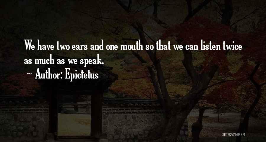 Epictetus Quotes: We Have Two Ears And One Mouth So That We Can Listen Twice As Much As We Speak.