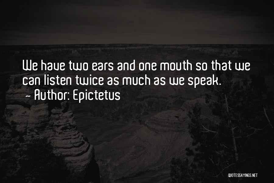 Epictetus Quotes: We Have Two Ears And One Mouth So That We Can Listen Twice As Much As We Speak.