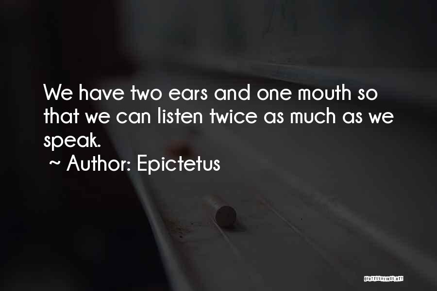 Epictetus Quotes: We Have Two Ears And One Mouth So That We Can Listen Twice As Much As We Speak.