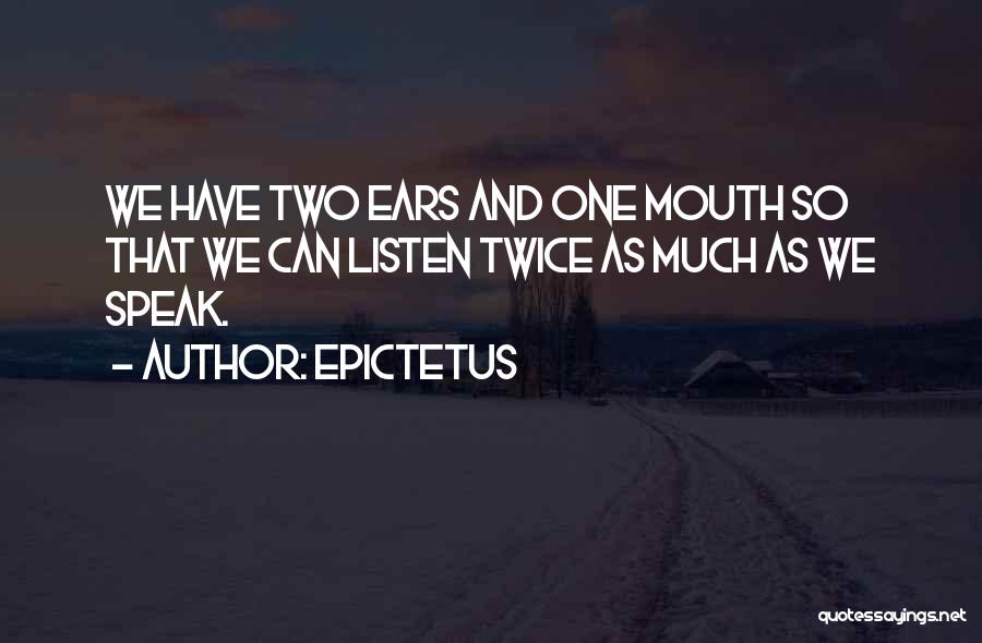 Epictetus Quotes: We Have Two Ears And One Mouth So That We Can Listen Twice As Much As We Speak.