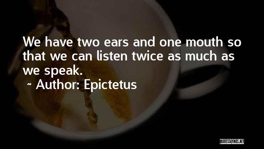 Epictetus Quotes: We Have Two Ears And One Mouth So That We Can Listen Twice As Much As We Speak.