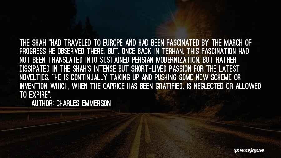 Charles Emmerson Quotes: The Shah Had Traveled To Europe And Had Been Fascinated By The March Of Progress He Observed There. But, Once