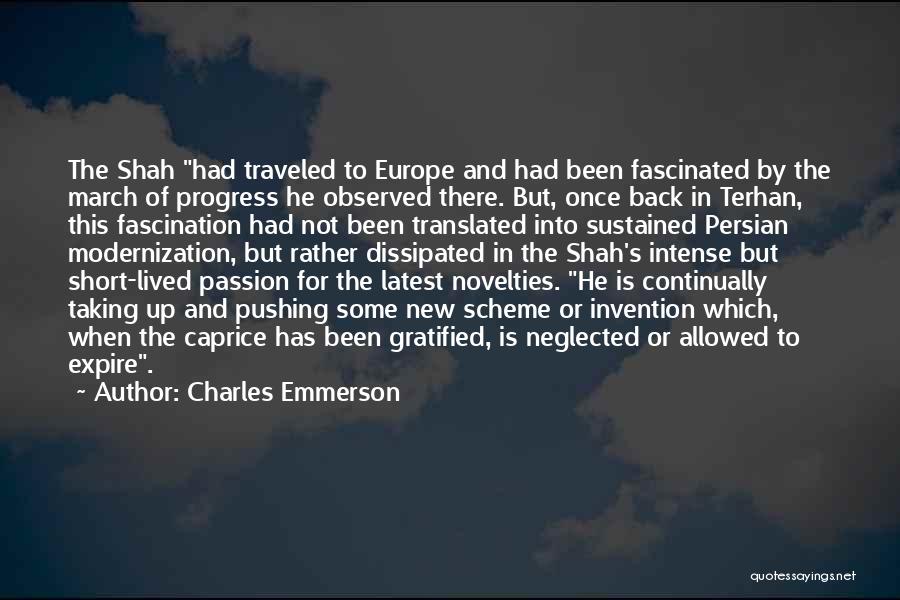 Charles Emmerson Quotes: The Shah Had Traveled To Europe And Had Been Fascinated By The March Of Progress He Observed There. But, Once