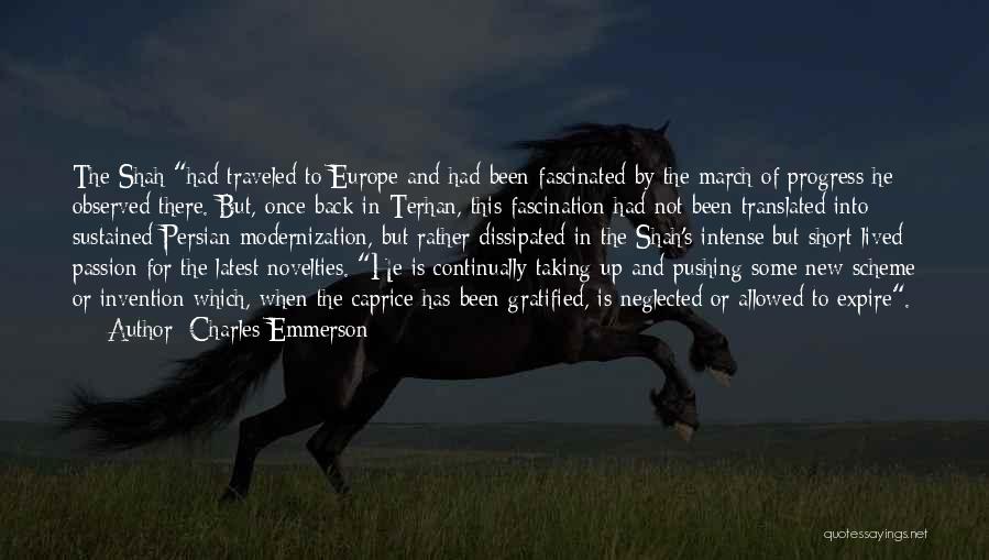 Charles Emmerson Quotes: The Shah Had Traveled To Europe And Had Been Fascinated By The March Of Progress He Observed There. But, Once