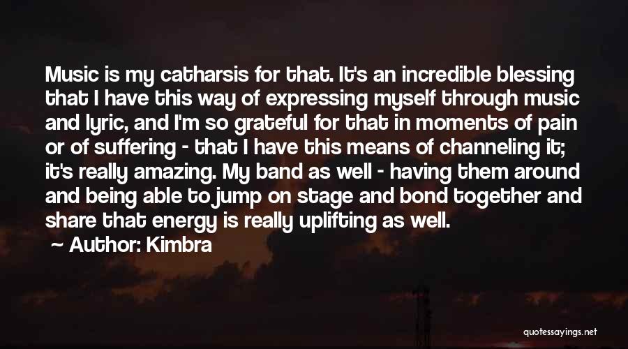 Kimbra Quotes: Music Is My Catharsis For That. It's An Incredible Blessing That I Have This Way Of Expressing Myself Through Music