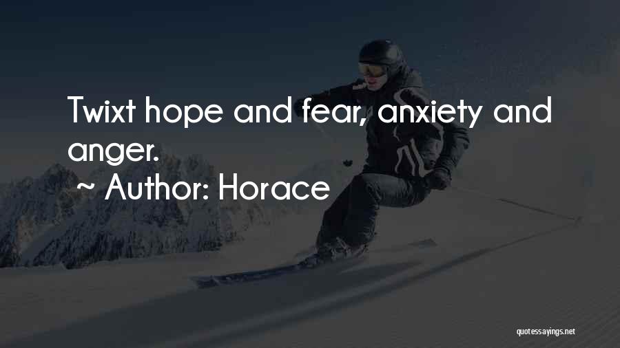 Horace Quotes: Twixt Hope And Fear, Anxiety And Anger.